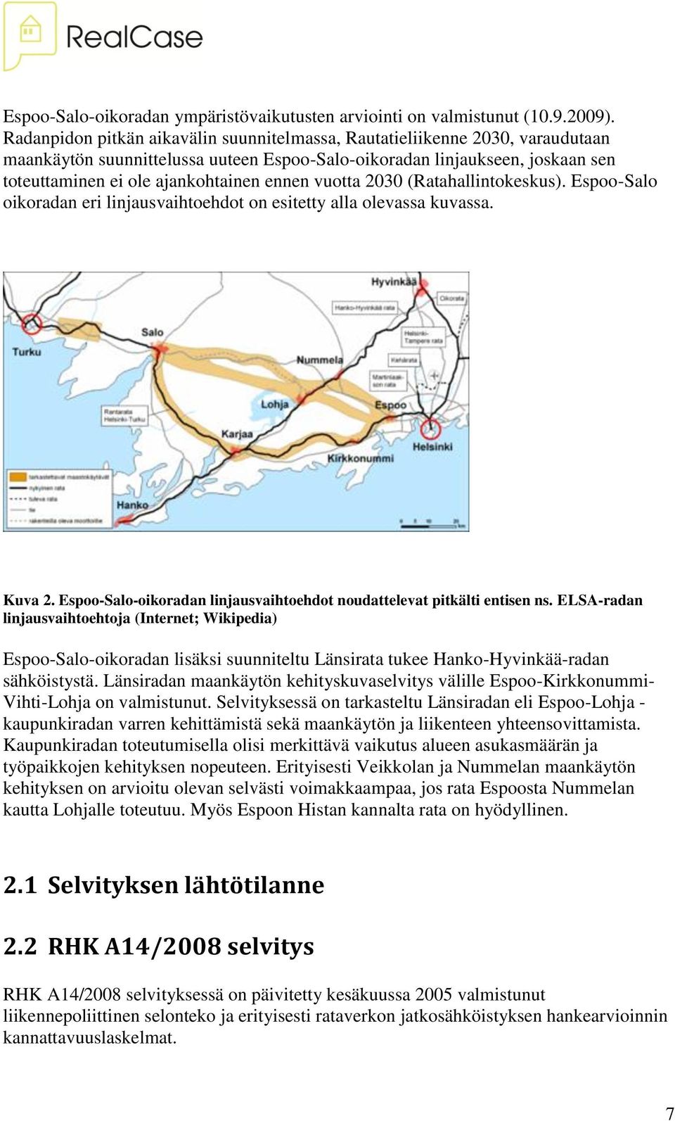 vuotta 2030 (Ratahallintokeskus). Espoo-Salo oikoradan eri linjausvaihtoehdot on esitetty alla olevassa kuvassa. Kuva 2. Espoo-Salo-oikoradan linjausvaihtoehdot noudattelevat pitkälti entisen ns.