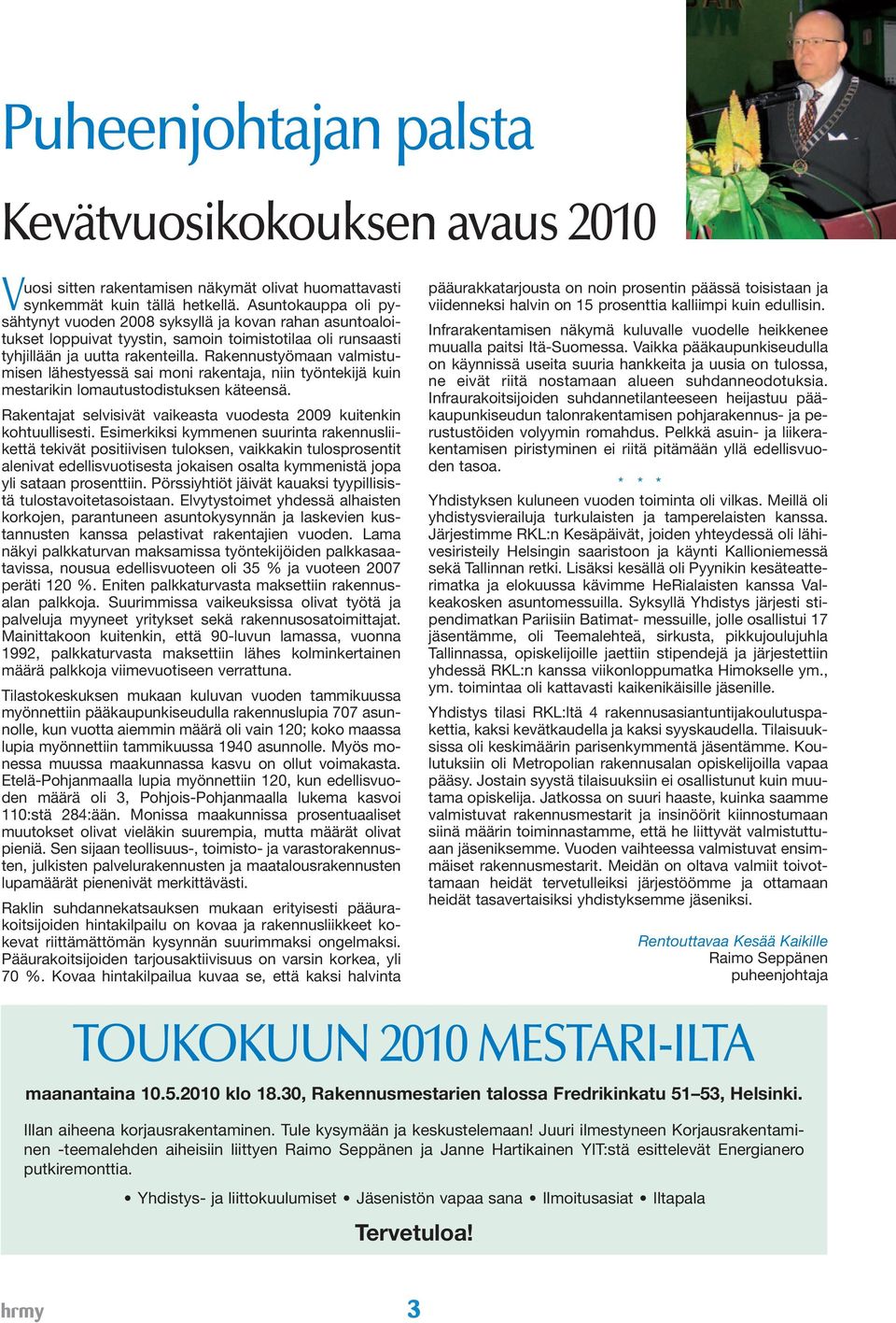 Rakennustyömaan valmistumisen lähestyessä sai moni rakentaja, niin työntekijä kuin mestarikin lomautustodistuksen käteensä. Rakentajat selvisivät vaikeasta vuodesta 2009 kuitenkin kohtuullisesti.