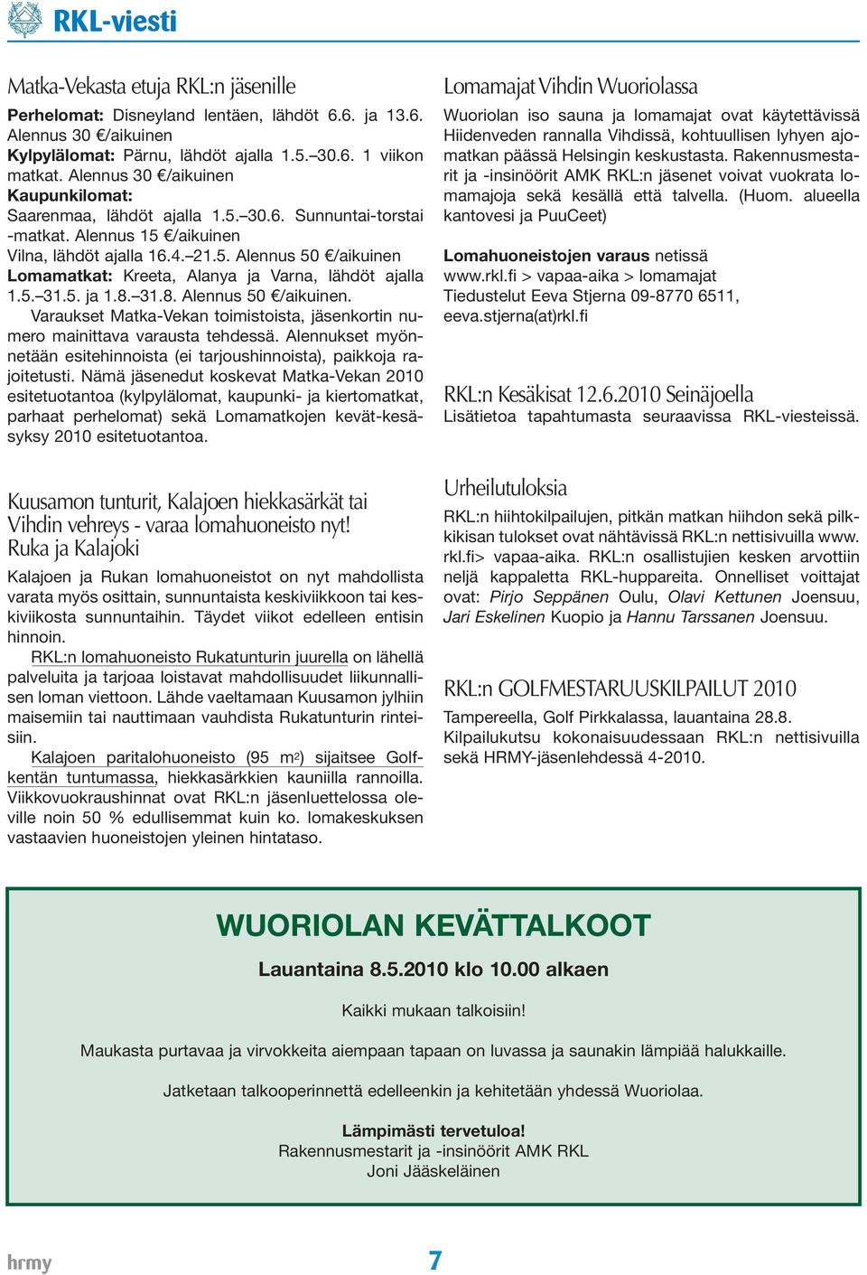 5. 31.5. ja 1.8. 31.8. Alennus 50 /aikuinen. Varaukset Matka-Vekan toimistoista, jäsenkortin numero mainittava varausta tehdessä.