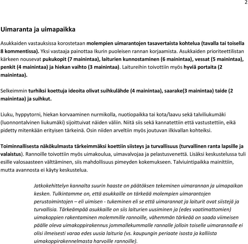 Asukkaiden prioriteettilistan kärkeen nousevat pukukopit (7 mainintaa), laiturien kunnostaminen (6 mainintaa), vessat (5 mainintaa), penkit (4 mainintaa) ja hiekan vaihto (3 mainintaa).