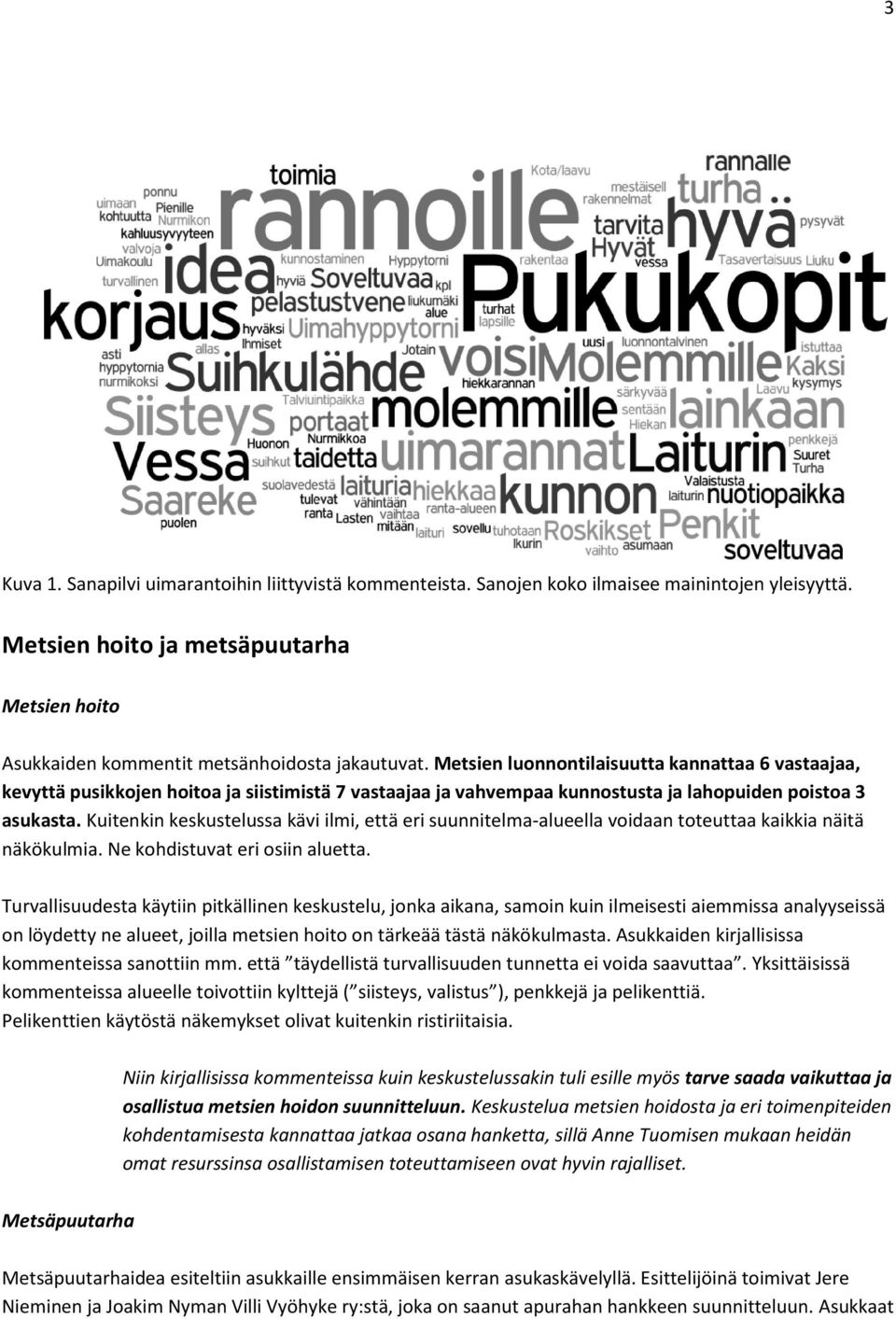 Kuitenkin keskustelussa kävi ilmi, että eri suunnitelma-alueella voidaan toteuttaa kaikkia näitä näkökulmia. Ne kohdistuvat eri osiin aluetta.