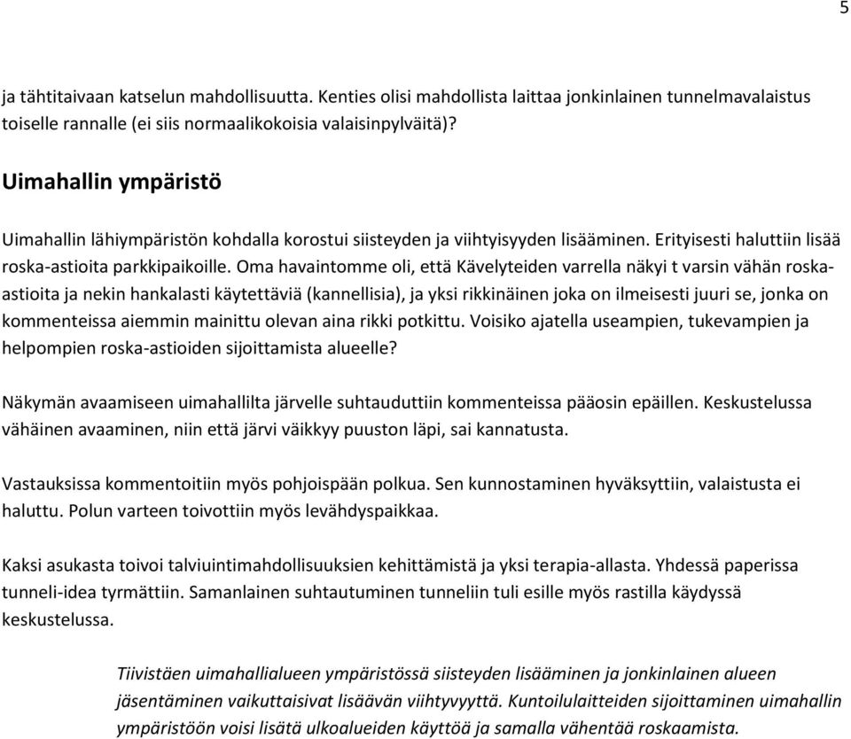 Oma havaintomme oli, että Kävelyteiden varrella näkyi t varsin vähän roskaastioita ja nekin hankalasti käytettäviä (kannellisia), ja yksi rikkinäinen joka on ilmeisesti juuri se, jonka on