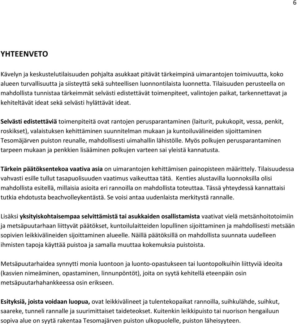 Selvästi edistettäviä toimenpiteitä ovat rantojen perusparantaminen (laiturit, pukukopit, vessa, penkit, roskikset), valaistuksen kehittäminen suunnitelman mukaan ja kuntoiluvälineiden sijoittaminen