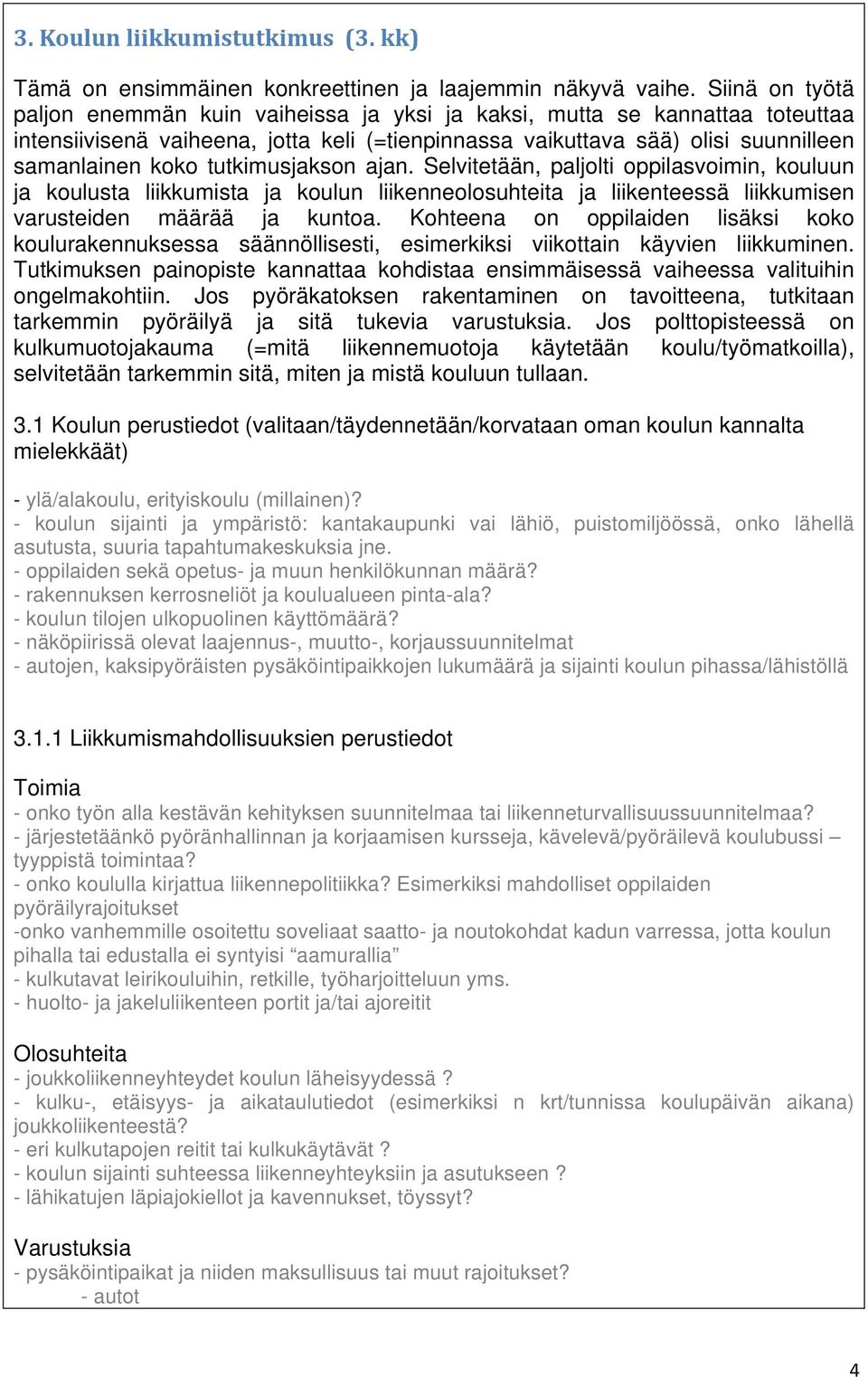 tutkimusjakson ajan. Selvitetään, paljolti oppilasvoimin, kouluun ja koulusta liikkumista ja koulun liikenneolosuhteita ja liikenteessä liikkumisen varusteiden määrää ja kuntoa.