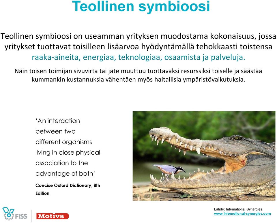 Näin toisen toimijan sivuvirta tai jäte muuttuu tuottavaksi resurssiksi toiselle ja säästää kummankin kustannuksia vähentäen myös haitallisia