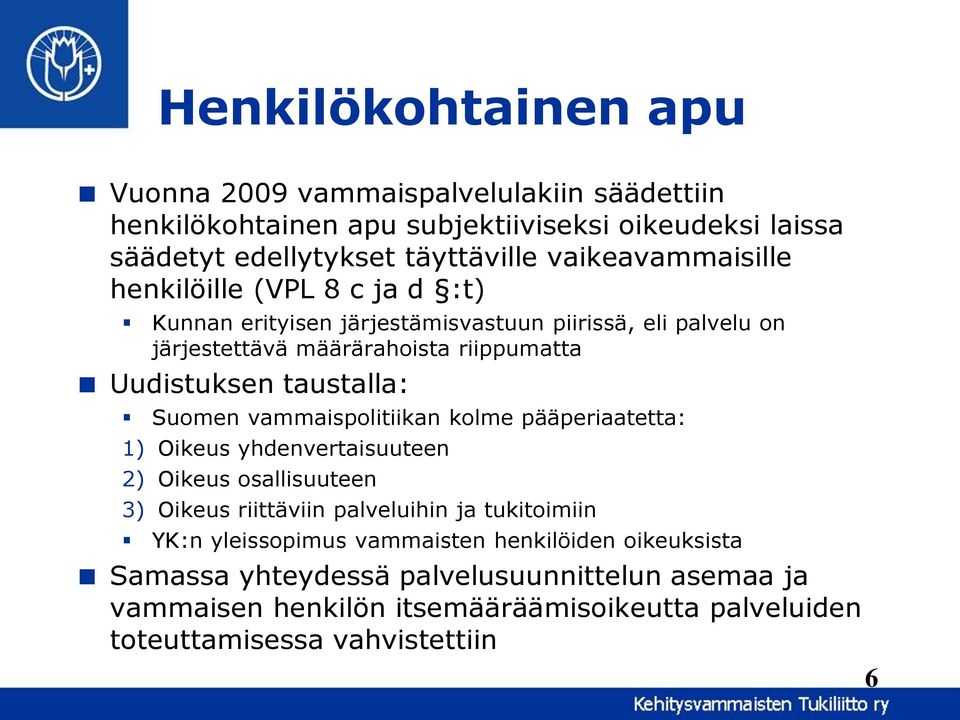 taustalla: Suomen vammaispolitiikan kolme pääperiaatetta: 1) Oikeus yhdenvertaisuuteen 2) Oikeus osallisuuteen 3) Oikeus riittäviin palveluihin ja tukitoimiin YK:n