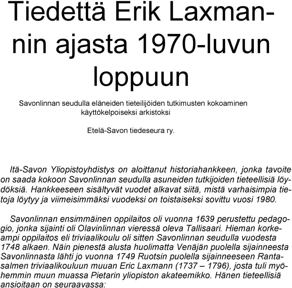 Hankkeeseen sisältyvät vuodet alkavat siitä, mistä varhaisimpia tietoja löytyy ja viimeisimmäksi vuodeksi on toistaiseksi sovittu vuosi 1980.