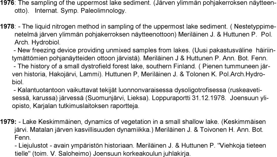 - New freezing device providing unmixed samples from lakes. (Uusi pakastusväline häiriintymättömien pohjanäytteiden ottoon järvistä). Meriläinen J & Huttunen P. Ann. Bot. Fenn.