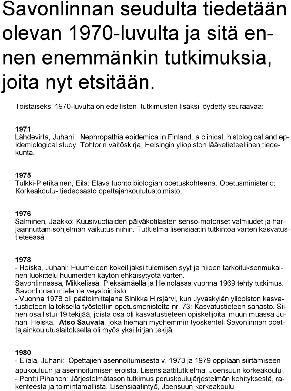 Tohtorin väitöskirja, Helsingin yliopiston lääketieteellinen tiedekunta. 1975 Tulkki-Pietikäinen, Eila: Elävä luonto biologian opetuskohteena.