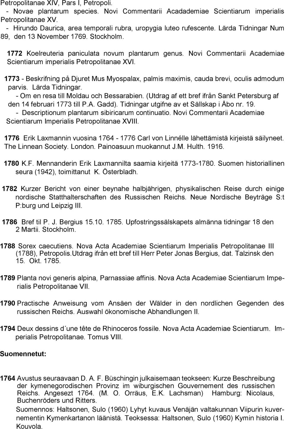 Novi Commentarii Academiae Scientiarum imperialis Petropolitanae XVI. 1773 - Beskrifning på Djuret Mus Myospalax, palmis maximis, cauda brevi, oculis admodum parvis. Lärda Tidningar.