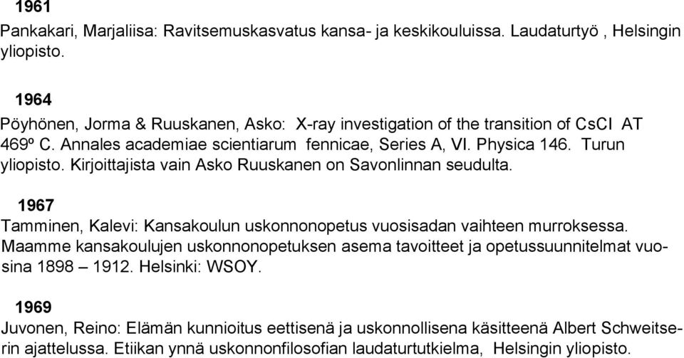 Kirjoittajista vain Asko Ruuskanen on Savonlinnan seudulta. 1967 Tamminen, Kalevi: Kansakoulun uskonnonopetus vuosisadan vaihteen murroksessa.