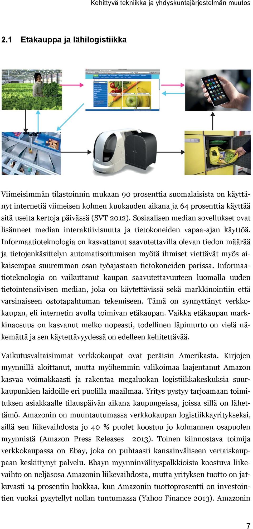 päivässä (SVT 2012). Sosiaalisen median sovellukset ovat lisänneet median interaktiivisuutta ja tietokoneiden vapaa-ajan käyttöä.