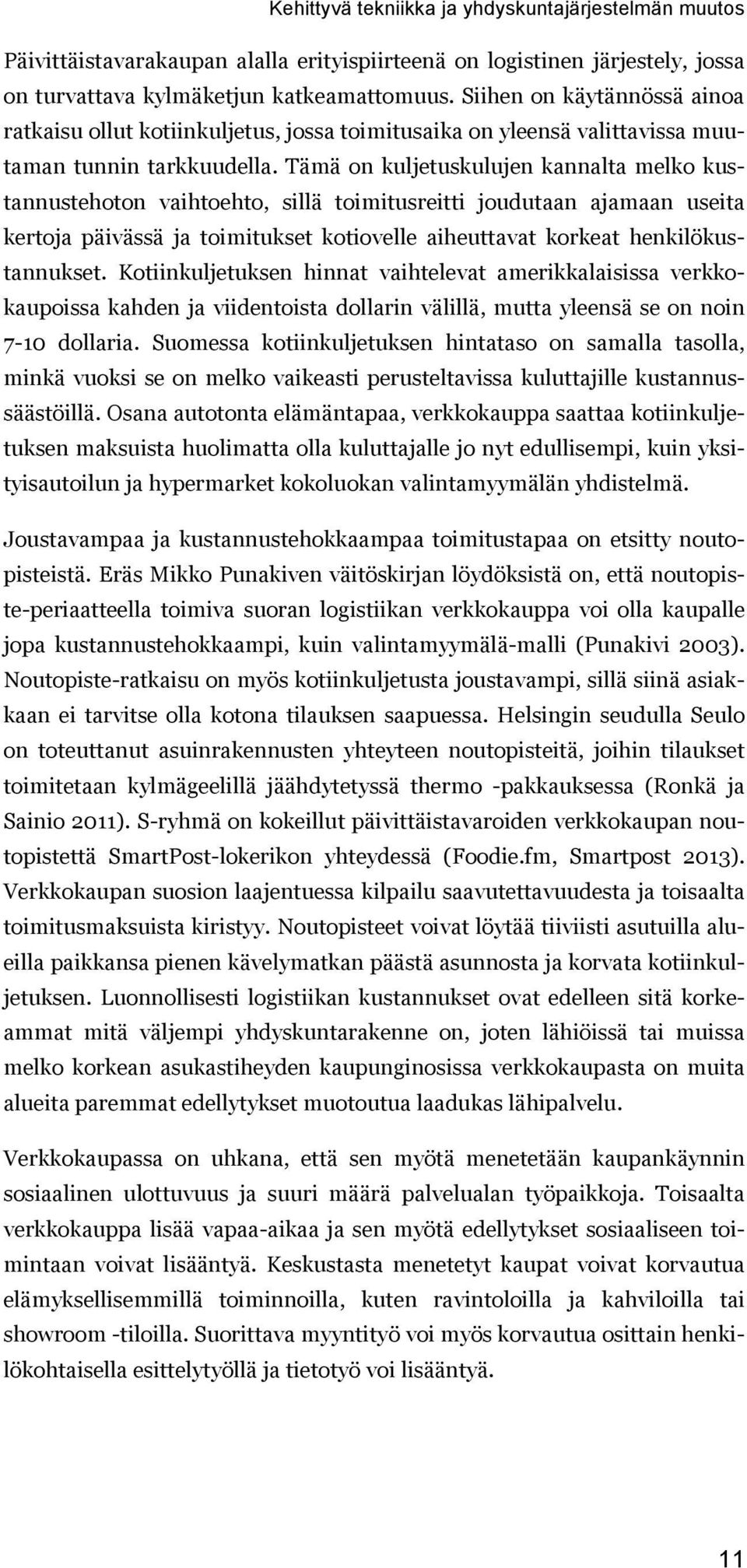 Tämä on kuljetuskulujen kannalta melko kustannustehoton vaihtoehto, sillä toimitusreitti joudutaan ajamaan useita kertoja päivässä ja toimitukset kotiovelle aiheuttavat korkeat henkilökustannukset.