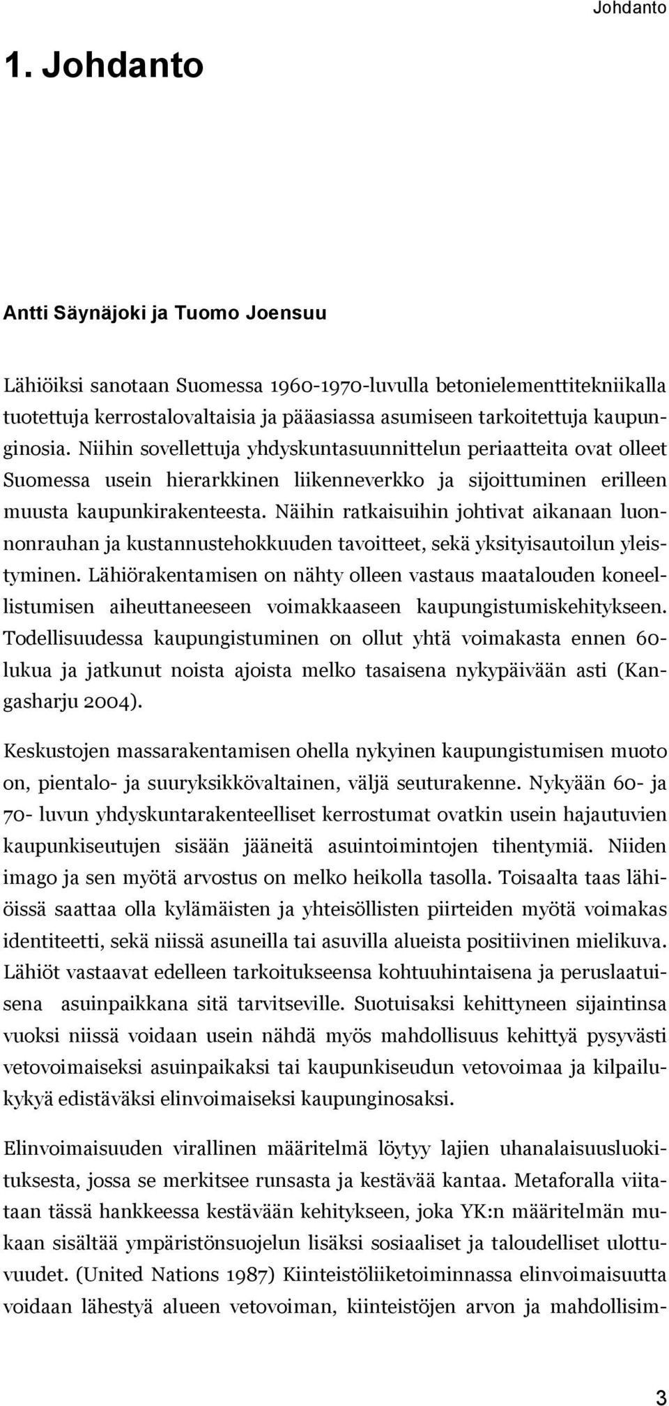 Niihin sovellettuja yhdyskuntasuunnittelun periaatteita ovat olleet Suomessa usein hierarkkinen liikenneverkko ja sijoittuminen erilleen muusta kaupunkirakenteesta.