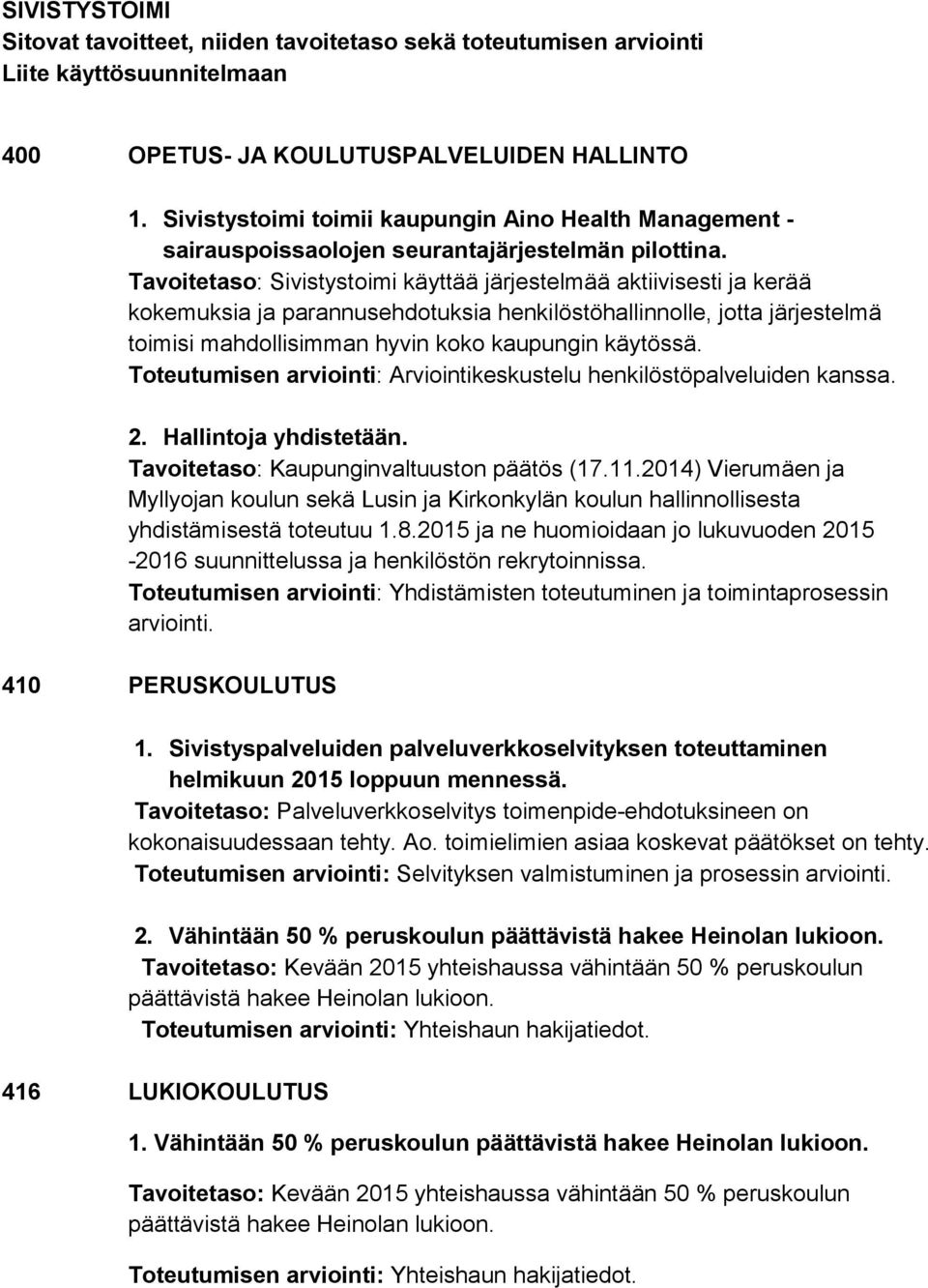 Tavoitetaso: Sivistystoimi käyttää järjestelmää aktiivisesti ja kerää kokemuksia ja parannusehdotuksia henkilöstöhallinnolle, jotta järjestelmä toimisi mahdollisimman hyvin koko kaupungin käytössä.