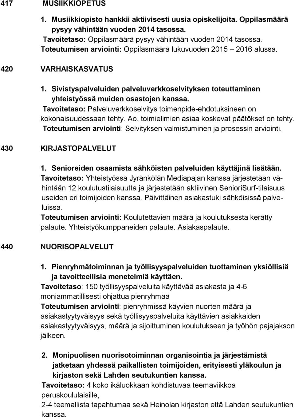 Tavoitetaso: Palveluverkkoselvitys toimenpide-ehdotuksineen on kokonaisuudessaan tehty. Ao. toimielimien asiaa koskevat päätökset on tehty.