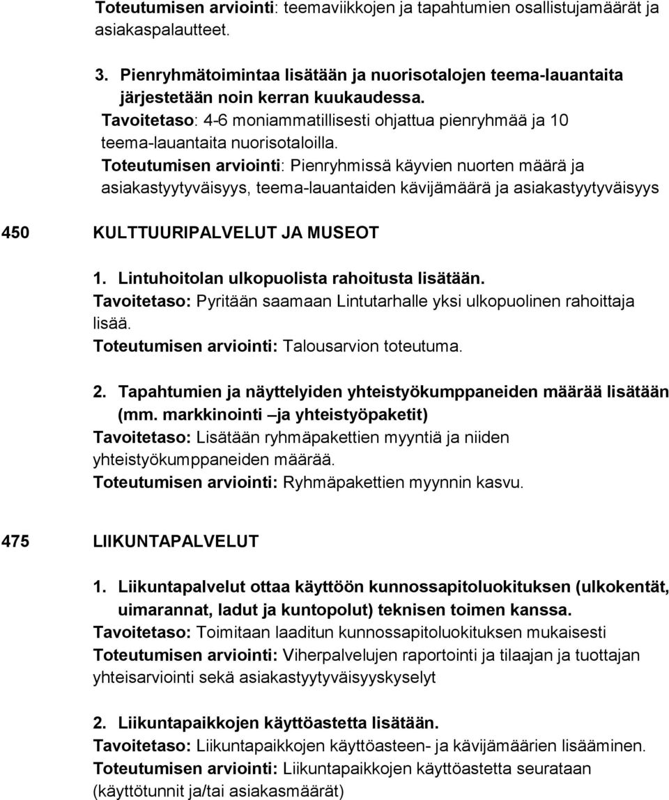 Toteutumisen arviointi: Pienryhmissä käyvien nuorten määrä ja asiakastyytyväisyys, teema-lauantaiden kävijämäärä ja asiakastyytyväisyys 450 KULTTUURIPALVELUT JA MUSEOT 1.