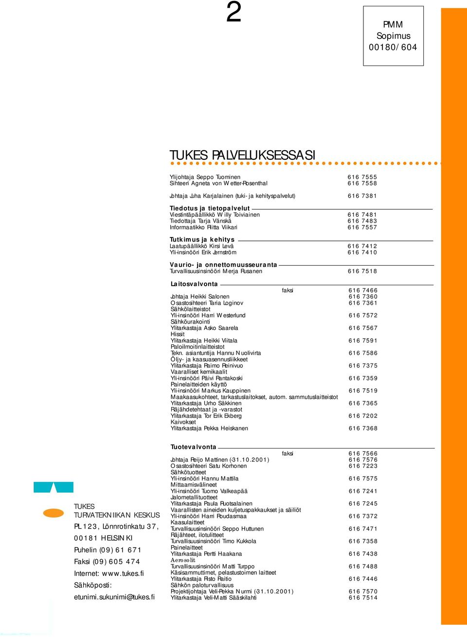 Jernström 66 740 Vaurio ja onnettomuusseuranta Turvallisuusinsinööri Merja Rusanen 66 758 Laitosvalvonta faksi 66 7466 Johtaja Heikki Salonen 66 760 Osastosihteeri Taria Loginov 66 76