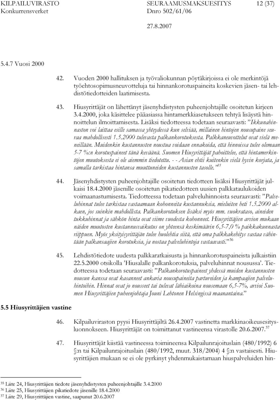 Hiusyrittäjät on lähettänyt jäsenyhdistysten puheenjohtajille osoitetun kirjeen 3.4.2000, joka käsittelee pääasiassa hintamerkkiasetukseen tehtyä lisäystä hinnoittelun ilmoittamisesta.