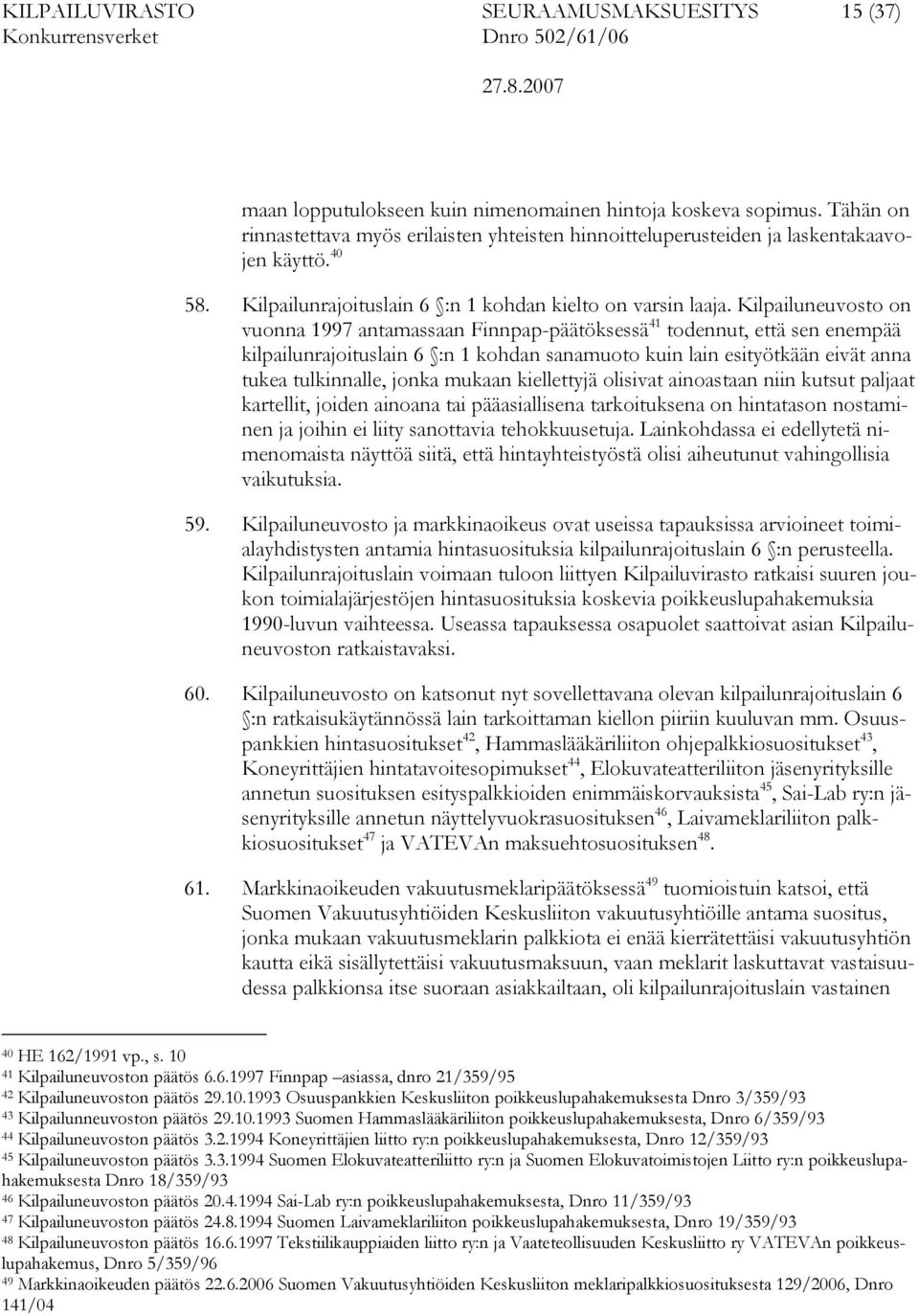 Kilpailuneuvosto on vuonna 1997 antamassaan Finnpap-päätöksessä 41 todennut, että sen enempää kilpailunrajoituslain 6 :n 1 kohdan sanamuoto kuin lain esityötkään eivät anna tukea tulkinnalle, jonka