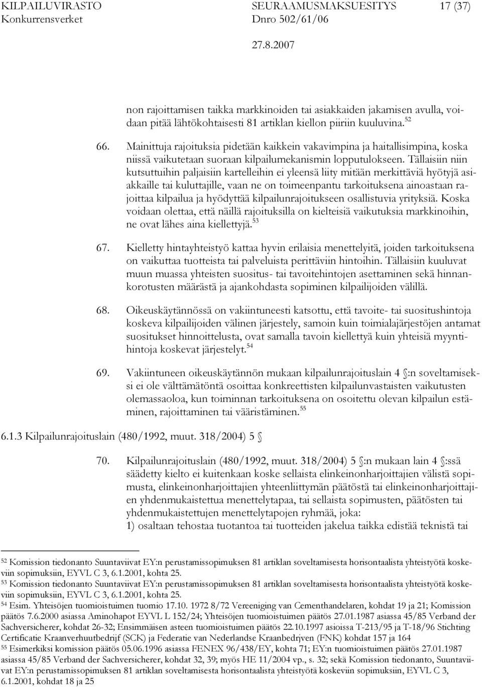 Tällaisiin niin kutsuttuihin paljaisiin kartelleihin ei yleensä liity mitään merkittäviä hyötyjä asiakkaille tai kuluttajille, vaan ne on toimeenpantu tarkoituksena ainoastaan rajoittaa kilpailua ja