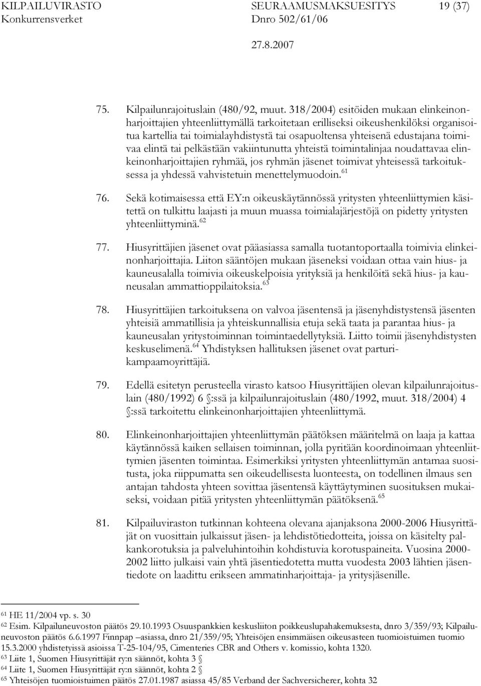 toimivaa elintä tai pelkästään vakiintunutta yhteistä toimintalinjaa noudattavaa elinkeinonharjoittajien ryhmää, jos ryhmän jäsenet toimivat yhteisessä tarkoituksessa ja yhdessä vahvistetuin