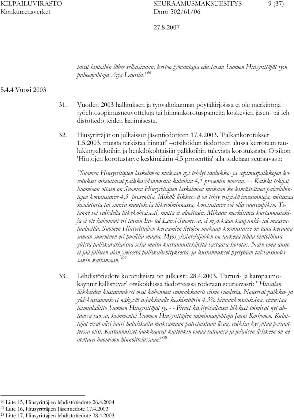 Hiusyrittäjät on julkaissut jäsentiedotteen 17.4.2003. Palkankorotukset 1.5.2003, muista tarkistaa hinnat!