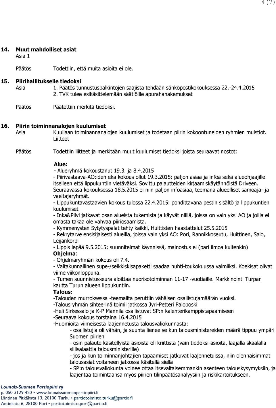 Piirin toiminnanalojen kuulumiset Kuullaan toiminannanalojen kuulumiset ja todetaan piirin kokoontuneiden ryhmien muistiot.