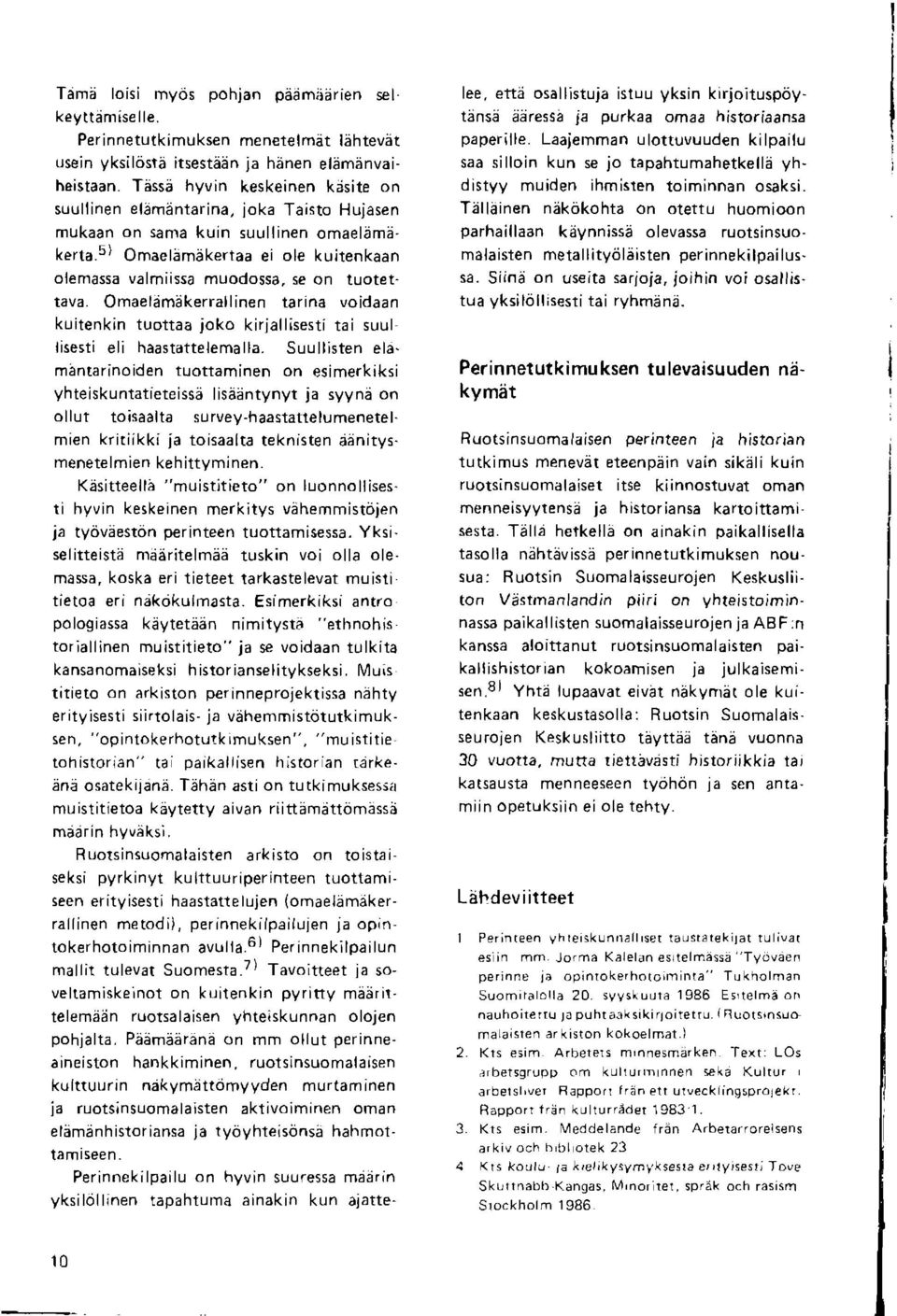 5) Omaelimikertaa ei ole kurrenraan oiemassa valmiissa muodossa, se on tuot ttava. Omaeldmakerrallinen tarina voidaan kuitenkin tuottaa joko kirjallisesti tai suul lisesti eli haastattelemalla.