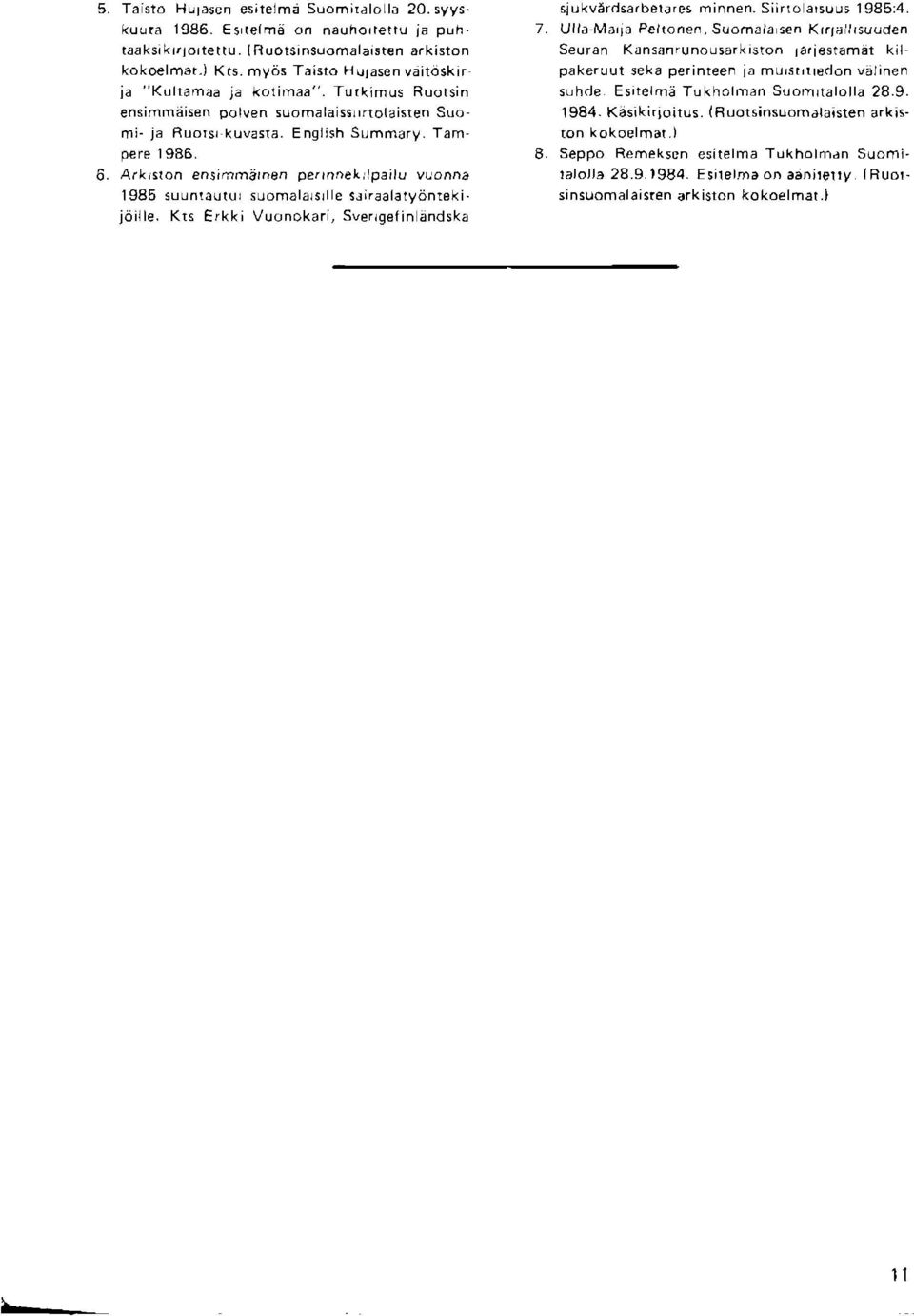 6 Arkrnon ensimm6rnen pennnel rlpailu vuonna 1985 suunla!tul suomalarsrl e srir alatydntekijoille. Kts Erkki Vuonokari, Sverqefin endska L sjukverdsarbelares minnen. Siirlo arruu, I 985:4.