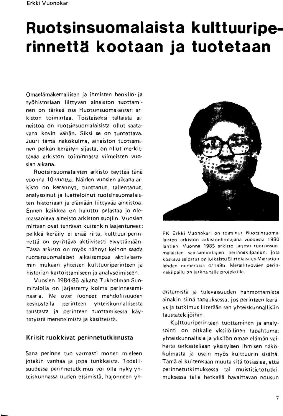 Juuri tdme ndkdkulma, aineiston tuouamr nen pelken kereilyn sijasta, on ollut merkittdvaa arkiston toiminnassa viimeisten vuosien aikana. Ruotsinsuomalaisten arkisto tayttea tbne vuonna lo-vuotta.