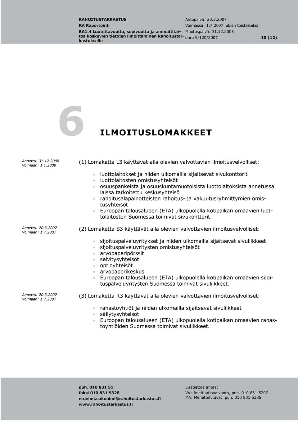 (12) 6 ILMOITUSLOMAKKEET Annettu: 31.12.2008 Voimaan: 1.1.2009 (1) Lomaketta L3 käyttävät alla olevien valvottavien ilmoitusvelvolliset: luottolaitokset ja niiden ulkomailla sijaitsevat sivukonttorit