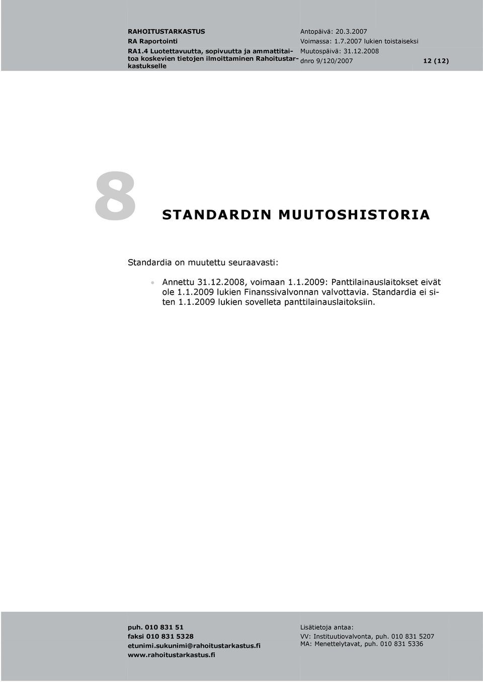 12.2008, voimaan 1.1.2009: Panttilainauslaitokset eivät ole 1.1.2009 lukien Finanssivalvonnan valvottavia.