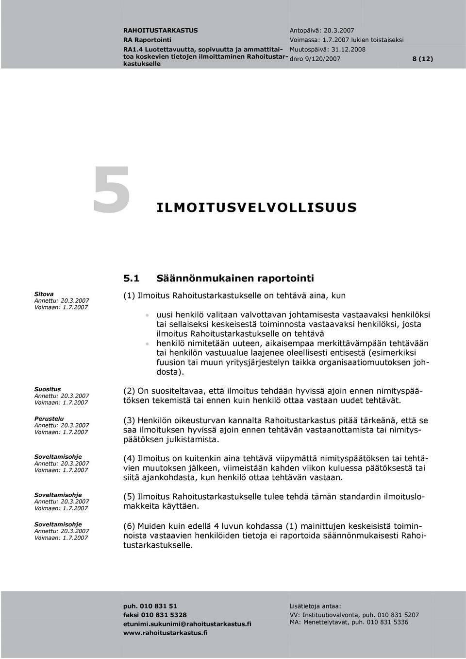 henkilöksi tai sellaiseksi keskeisestä toiminnosta vastaavaksi henkilöksi, josta ilmoitus Rahoitustar on tehtävä henkilö nimitetään uuteen, aikaisempaa merkittävämpään tehtävään tai henkilön