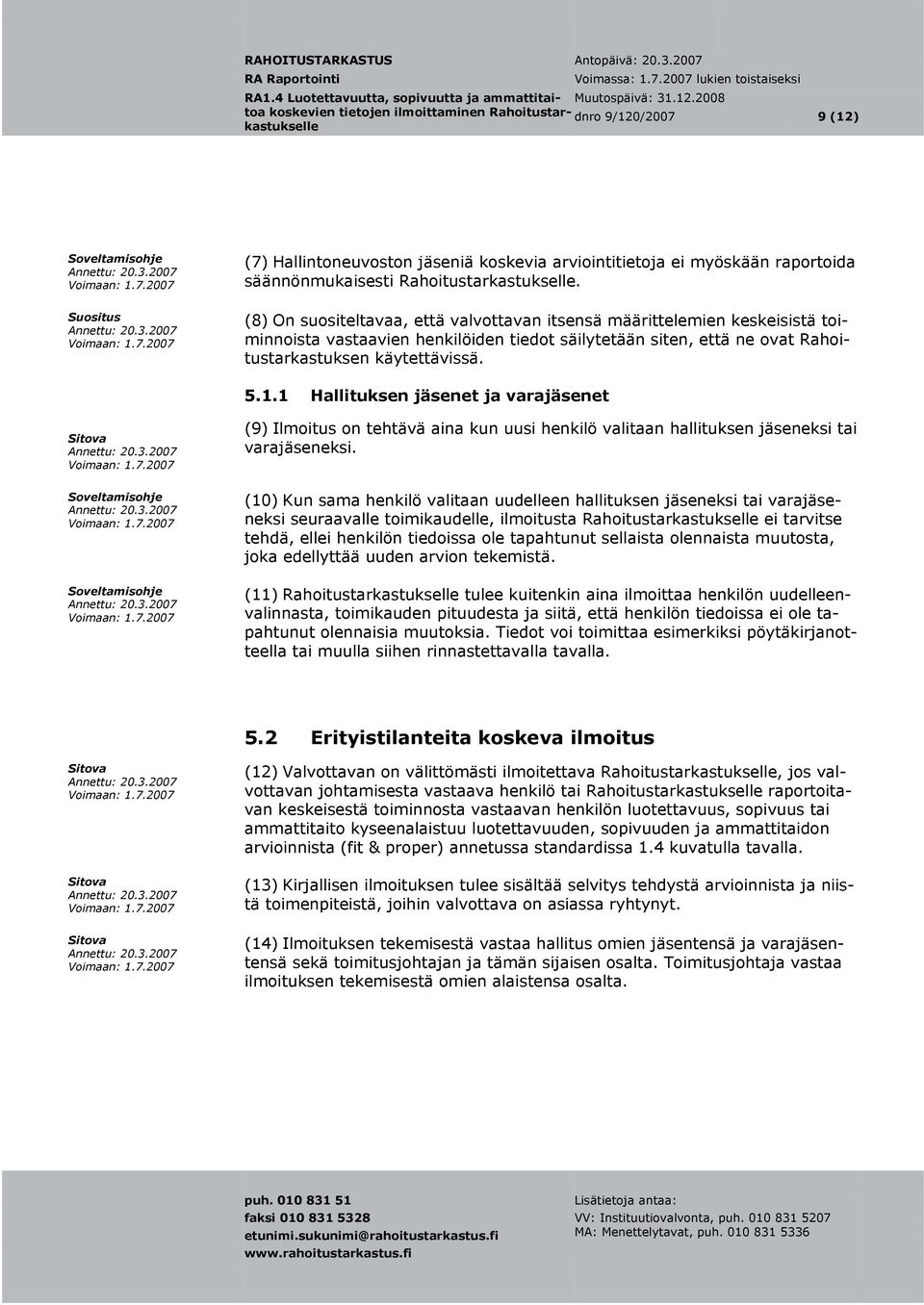 1 Hallituksen jäsenet ja varajäsenet Soveltamisohje Soveltamisohje (9) Ilmoitus on tehtävä aina kun uusi henkilö valitaan hallituksen jäseneksi ta i varajäseneksi.