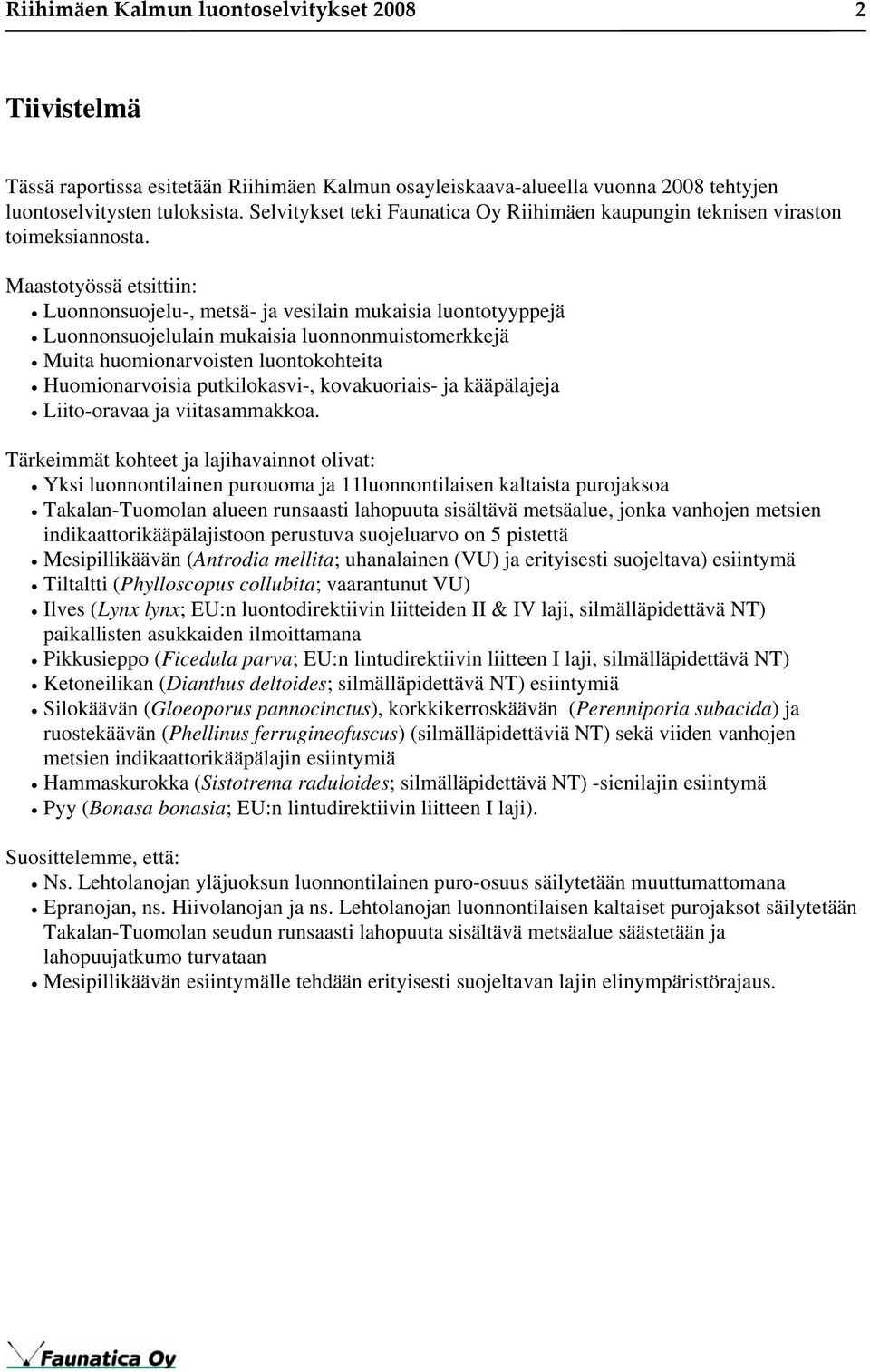 Maastotyössä etsittiin: Luonnonsuojelu-, metsä- ja vesilain mukaisia luontotyyppejä Luonnonsuojelulain mukaisia luonnonmuistomerkkejä Muita huomionarvoisten luontokohteita Huomionarvoisia