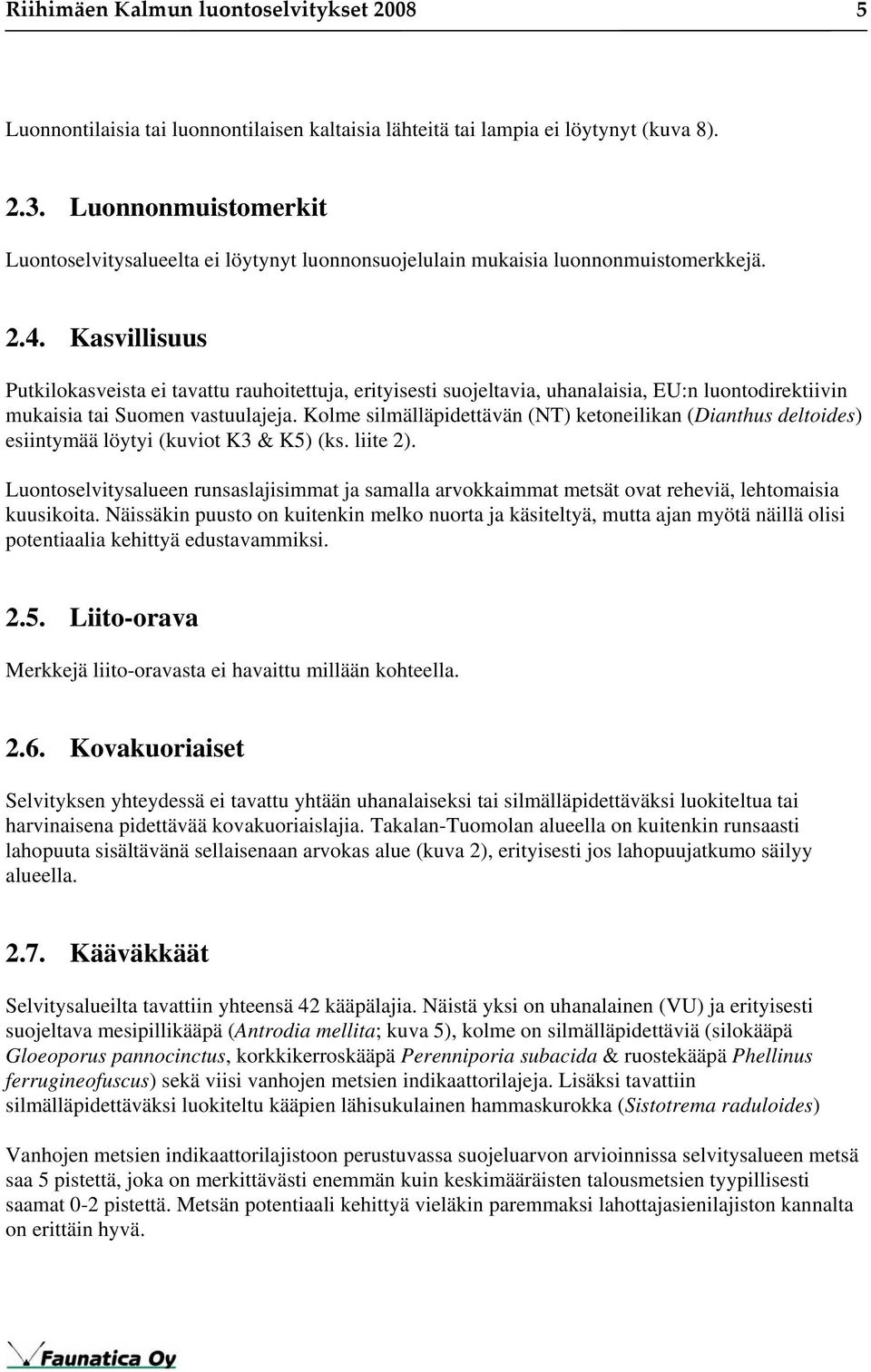 Kasvillisuus Putkilokasveista ei tavattu rauhoitettuja, erityisesti suojeltavia, uhanalaisia, EU:n luontodirektiivin mukaisia tai Suomen vastuulajeja.