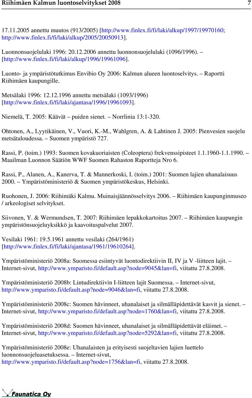 Luonto- ja ympäristötutkimus Envibio Oy 2006: Kalmun alueen luontoselvitys. Raportti Riihimäen kaupungille. Metsälaki 1996: 12.12.1996 annettu metsälaki (1093/1996) [http://www.finlex.