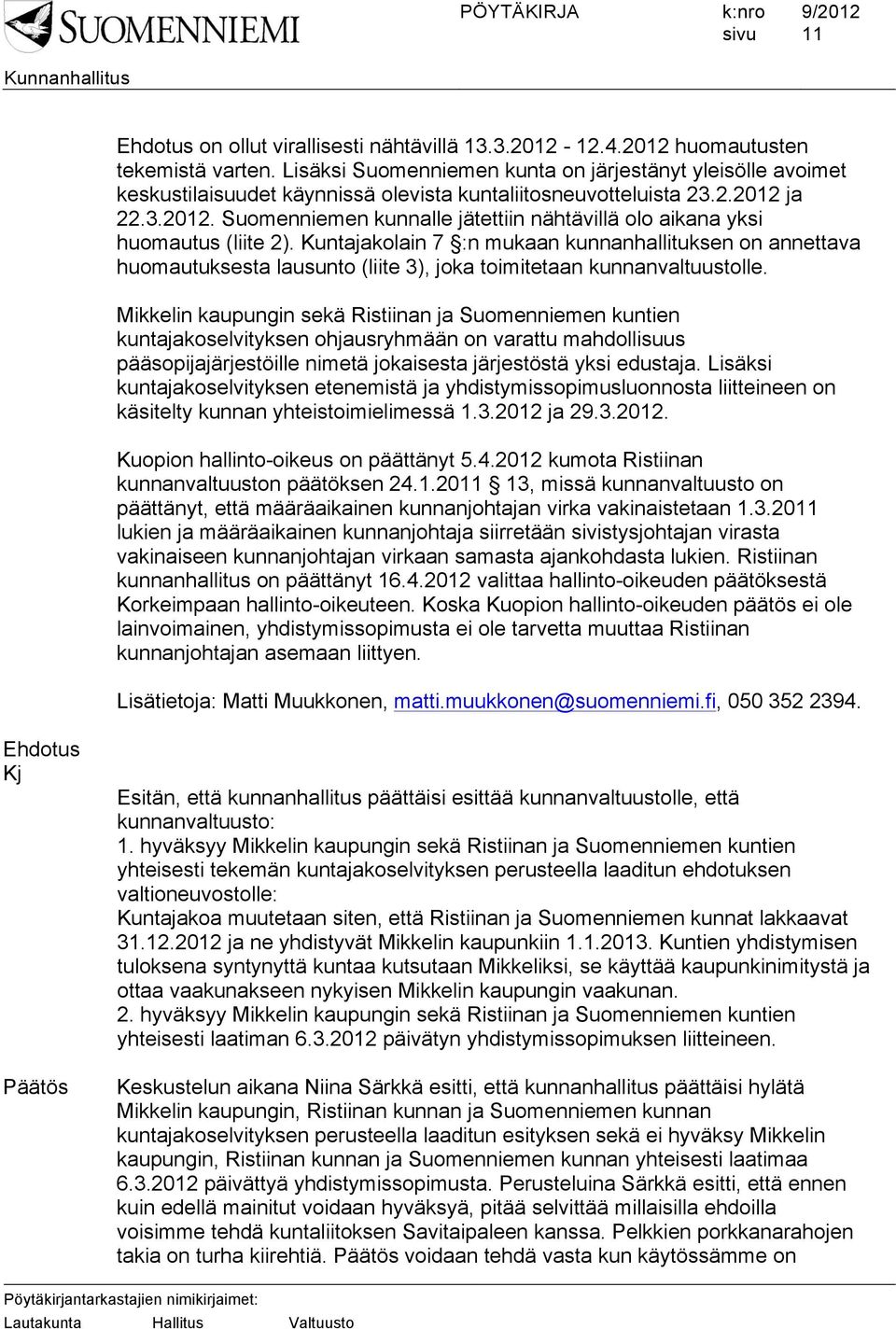 ja 22.3.2012. Suomenniemen kunnalle jätettiin nähtävillä olo aikana yksi huomautus (liite 2).