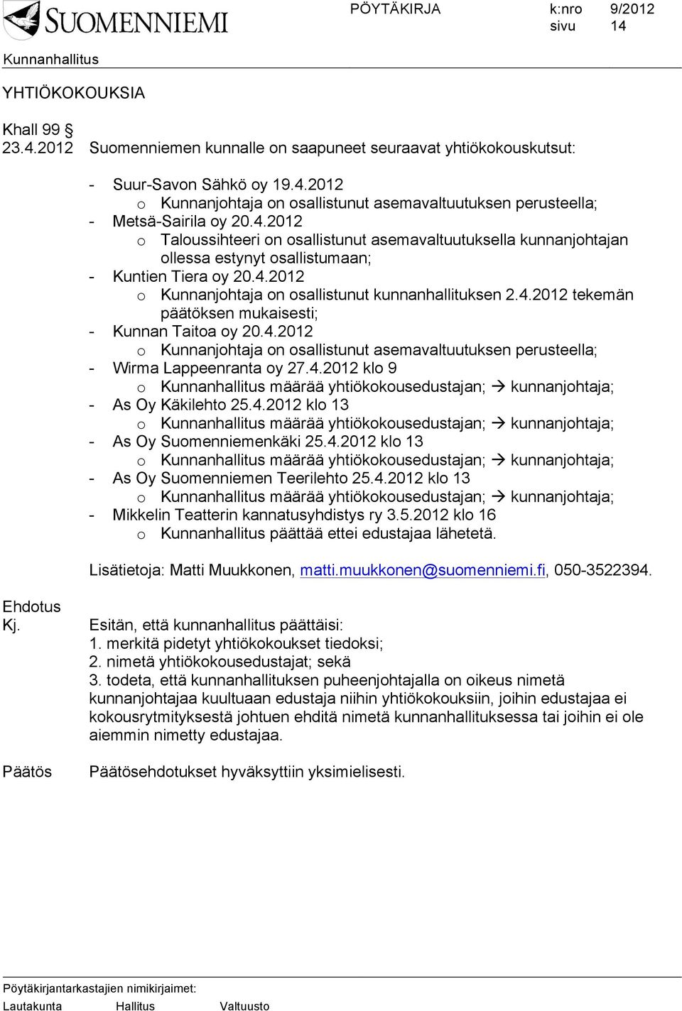 4.2012 o Kunnanjohtaja on osallistunut asemavaltuutuksen perusteella; - Wirma Lappeenranta oy 27.4.2012 klo 9 o määrää yhtiökokousedustajan; kunnanjohtaja; - As Oy Käkilehto 25.4.2012 klo 13 o määrää yhtiökokousedustajan; kunnanjohtaja; - As Oy Suomenniemenkäki 25.