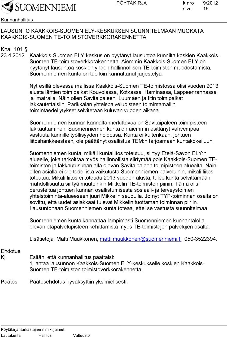 Aiemmin Kaakkois-Suomen ELY on pyytänyt lausuntoa koskien yhden hallinnollisen TE-toimiston muodostamista. Suomenniemen kunta on tuolloin kannattanut järjestelyä.