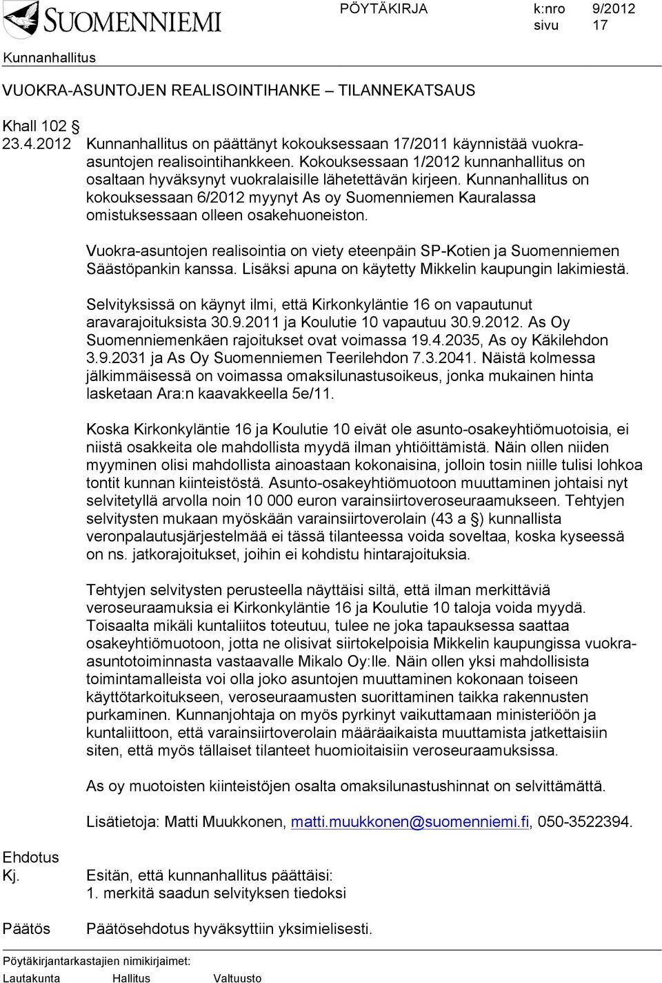Vuokra-asuntojen realisointia on viety eteenpäin SP-Kotien ja Suomenniemen Säästöpankin kanssa. Lisäksi apuna on käytetty Mikkelin kaupungin lakimiestä.