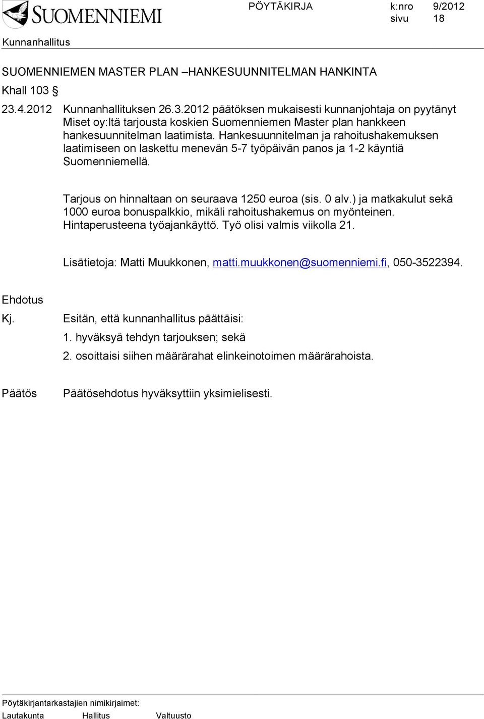 Hankesuunnitelman ja rahoitushakemuksen laatimiseen on laskettu menevän 5-7 työpäivän panos ja 1-2 käyntiä Suomenniemellä. Tarjous on hinnaltaan on seuraava 1250 euroa (sis. 0 alv.