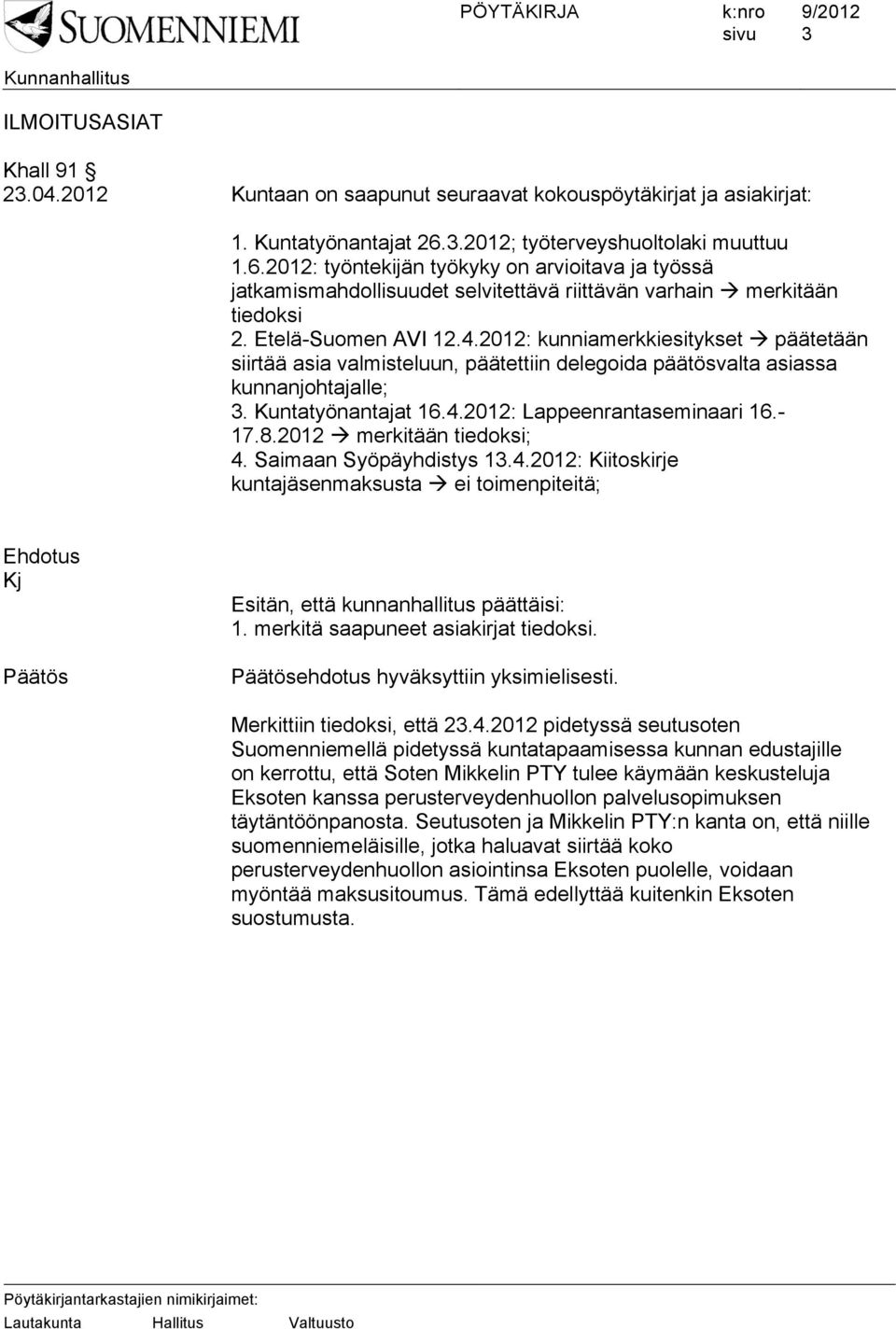 2012: kunniamerkkiesitykset päätetään siirtää asia valmisteluun, päätettiin delegoida päätösvalta asiassa kunnanjohtajalle; 3. Kuntatyönantajat 16.4.2012: Lappeenrantaseminaari 16.- 17.8.