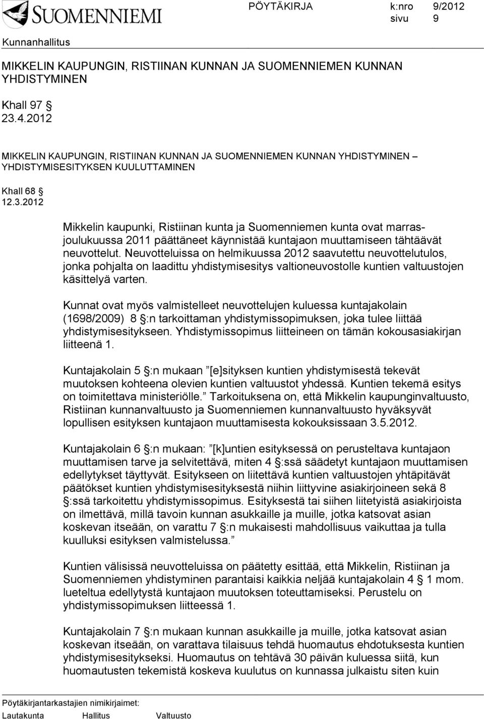 2012 Mikkelin kaupunki, Ristiinan kunta ja Suomenniemen kunta ovat marrasjoulukuussa 2011 päättäneet käynnistää kuntajaon muuttamiseen tähtäävät neuvottelut.