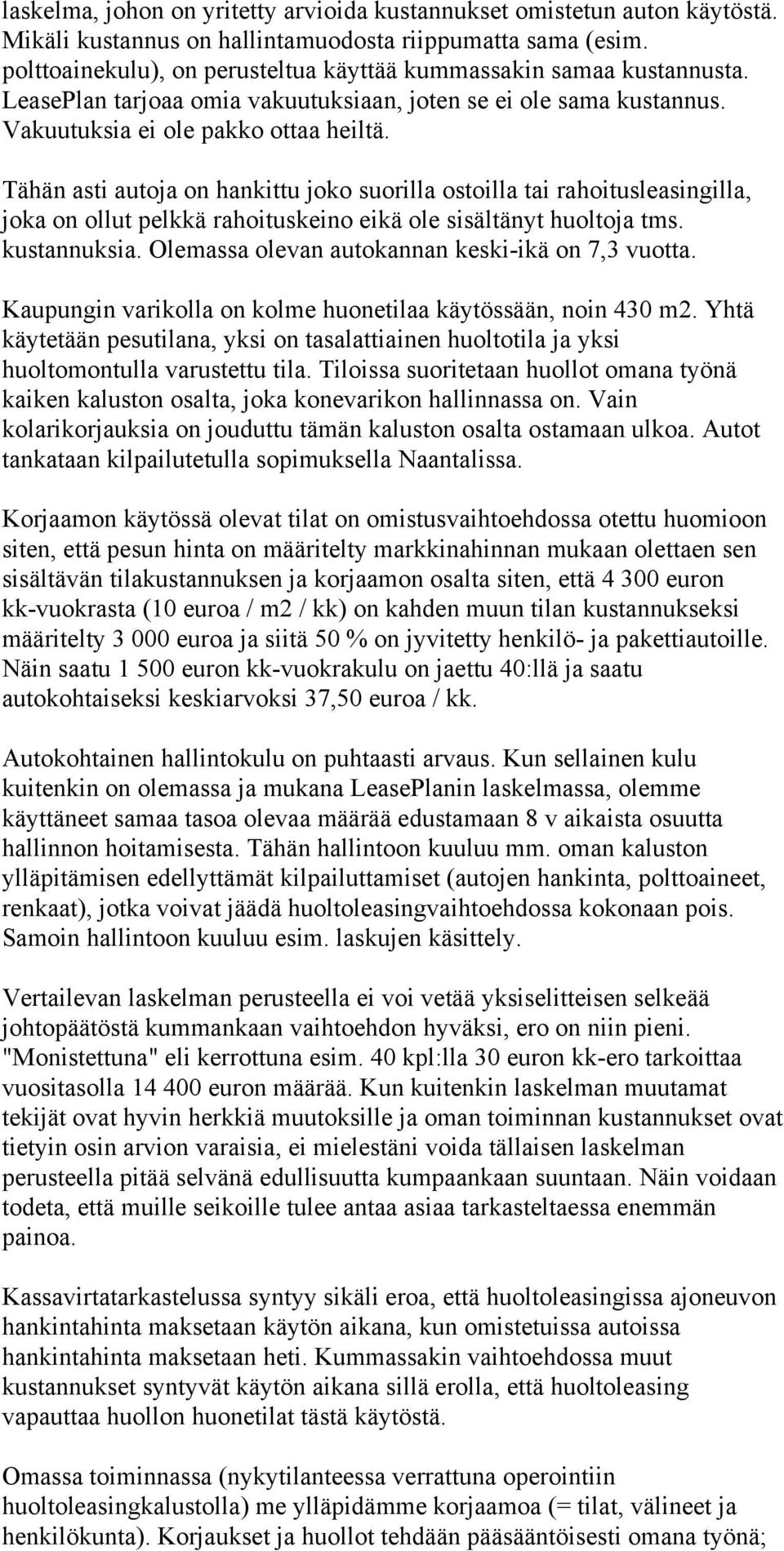 Tähän asti autoja on hankittu joko suorilla ostoilla tai rahoitusleasingilla, joka on ollut pelkkä rahoituskeino eikä ole sisältänyt huoltoja tms. kustannuksia.