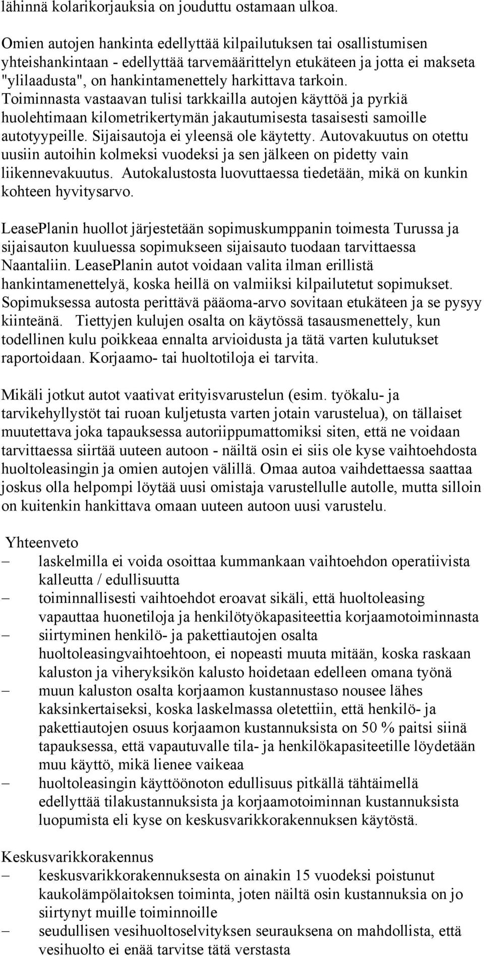 Toiminnasta vastaavan tulisi tarkkailla autojen käyttöä ja pyrkiä huolehtimaan kilometrikertymän jakautumisesta tasaisesti samoille autotyypeille. Sijaisautoja ei yleensä ole käytetty.