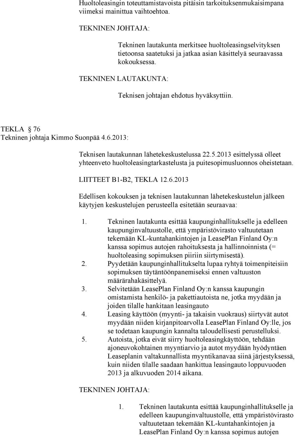 TEKNINEN LAUTAKUNTA: Teknisen johtajan ehdotus hyväksyttiin. TEKLA 76 Tekninen johtaja Kimmo Suonpää 4.6.2013: Teknisen lautakunnan lähetekeskustelussa 22.5.