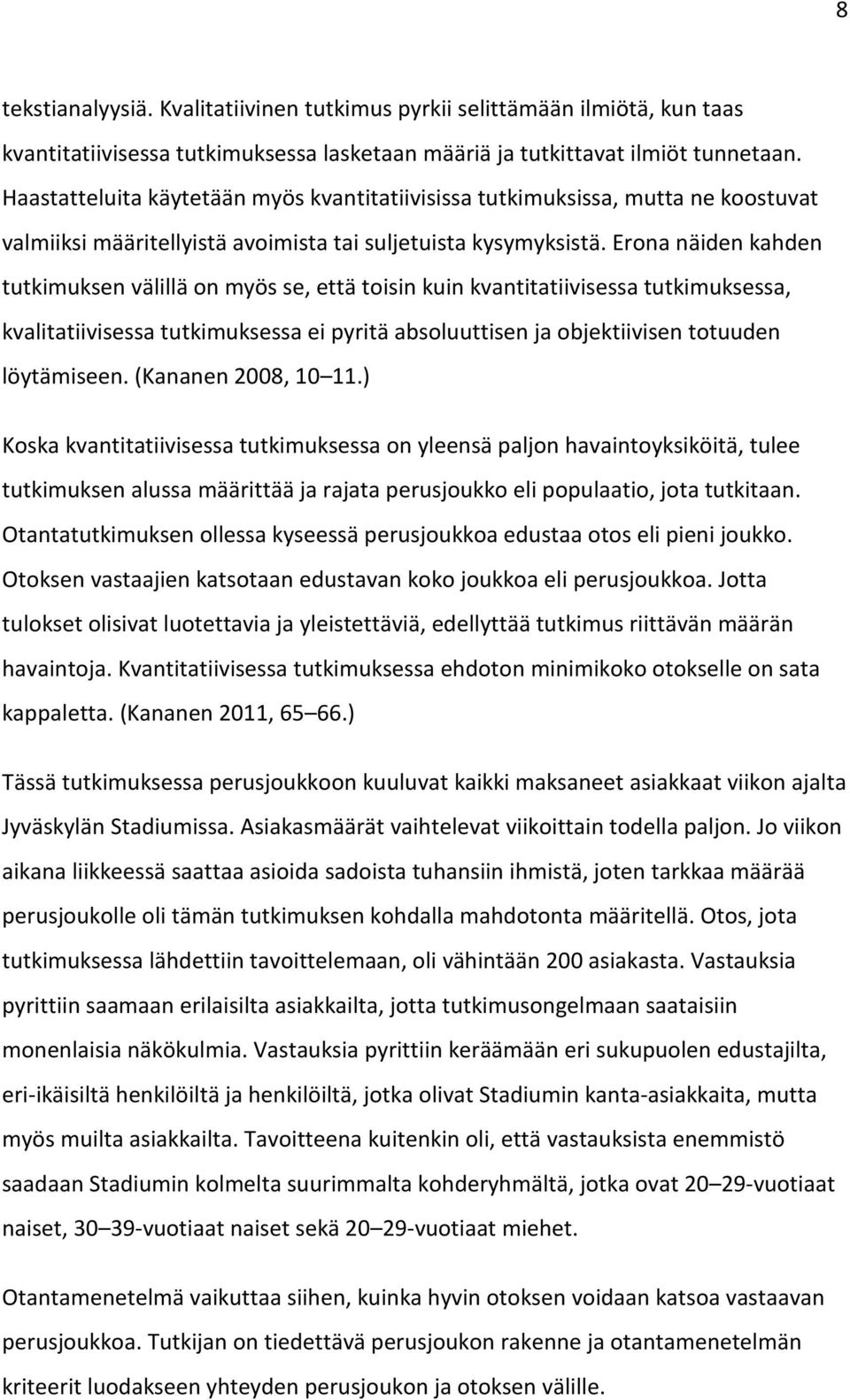 Erona näiden kahden tutkimuksen välillä on myös se, että toisin kuin kvantitatiivisessa tutkimuksessa, kvalitatiivisessa tutkimuksessa ei pyritä absoluuttisen ja objektiivisen totuuden löytämiseen.