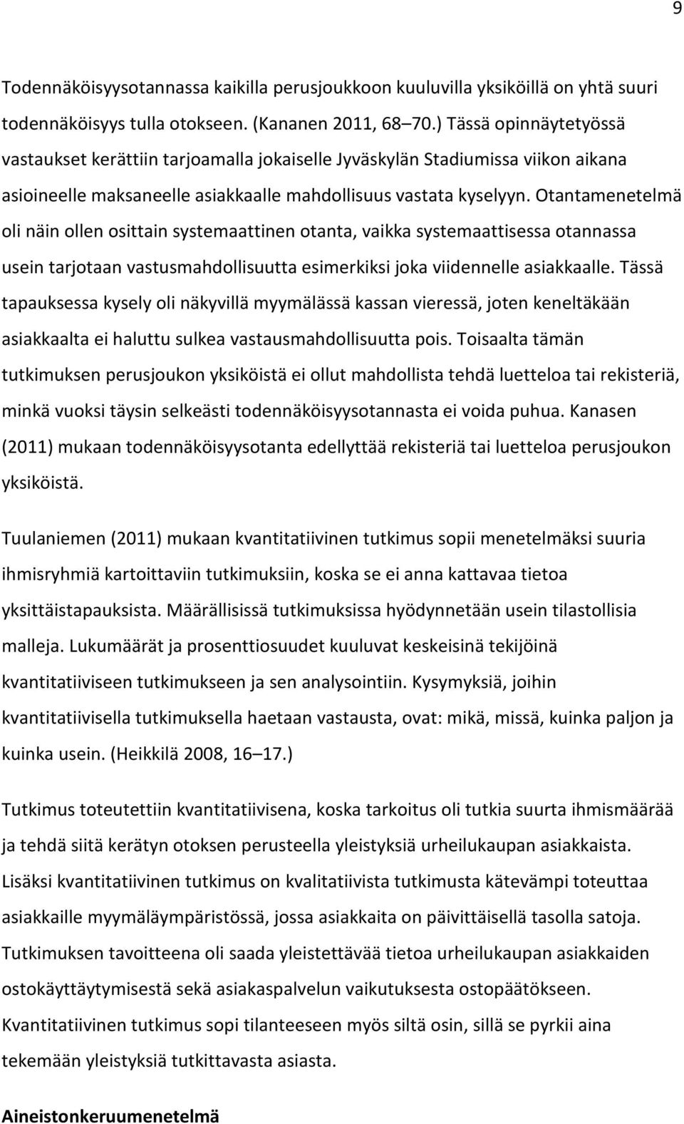 Otantamenetelmä oli näin ollen osittain systemaattinen otanta, vaikka systemaattisessa otannassa usein tarjotaan vastusmahdollisuutta esimerkiksi joka viidennelle asiakkaalle.